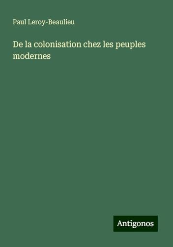 De la colonisation chez les peuples modernes von Antigonos Verlag
