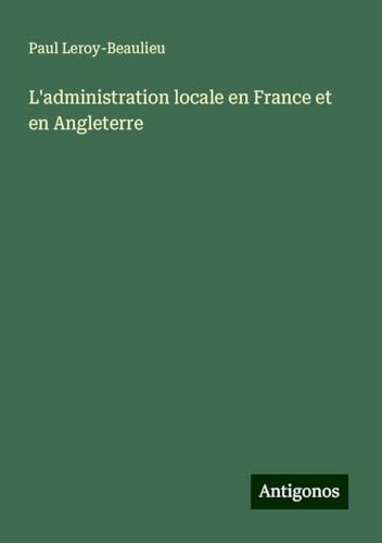 L'administration locale en France et en Angleterre von Antigonos Verlag