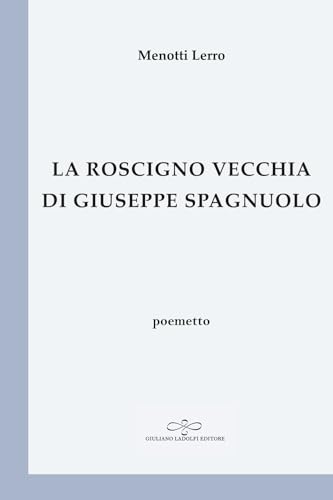 La Roscigno vecchia di Antonio Spagnuolo (Perle. Poesia) von Giuliano Ladolfi Editore