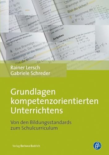Grundlagen kompetenzorientierten Unterrichtens: Von den Bildungsstandards zum Schulcurriculum Grundlagen kompetenzorientierten Unterrichtens: Von den Bildungsstandards zum Schulcurriculum