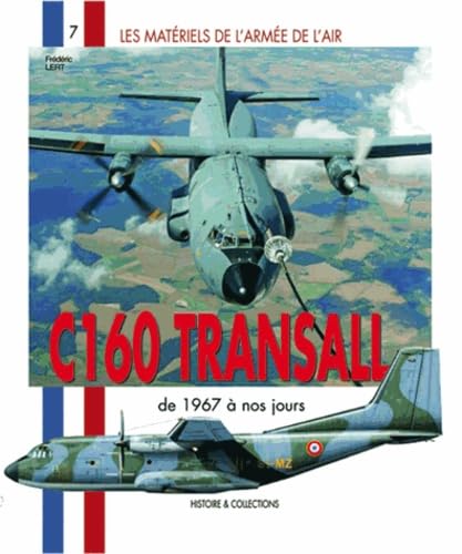 C160 Transall: de 1967 a Nos Jours: De 1967 à nos jours (Les Matériels de l'Armée de l'Air) von Histoire & Collections