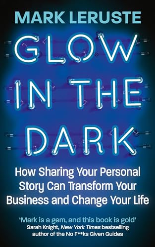 Glow In The Dark: How Sharing Your Personal Story Can Transform Your Business and Change Your Life von John Murray One