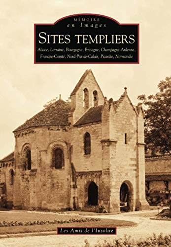 SITES TEMPLIERS: Tome 1, Alsace, Lorraine, Bourgogne, Bretagne, Champagne-Ardenne, Franche-Comté, Nord-Pas-de-Calais, Picardie, Normandie