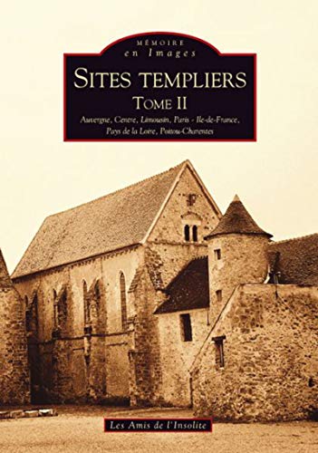 Sites templiers - Tome II: Tome 2, Auvergne, Centre, Limousin, Paris - Ile-de-France, Pays de la Loire, Poitou-Charentes