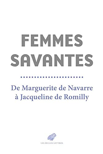 Femmes Savantes: De Marguerite De Navarre a Jacqueline De Romilly von Les Belles Lettres
