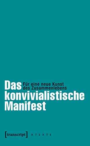 Das konvivialistische Manifest: Für eine neue Kunst des Zusammenlebens (herausgegeben von Frank Adloff und Claus Leggewie in Zusammenarbeit mit dem ... (X-Texte zu Kultur und Gesellschaft)