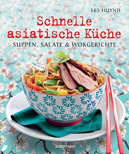 Schnelle asiatische Küche: Die besten Nudelrezepte für Suppen, Salate & Wokgerichte aus fernöstlichen Garküchen von Bassermann, Edition