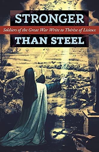 Stronger than Steel: Soldiers of the Great War Write to Thérèse of Lisieux von Angelico Press