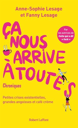 Ca nous arrive à toutes: Petites crises existentielles, grandes angoisses et café crème von ROBERT LAFFONT
