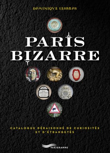 Paris bizarre - Catalogue déraisonné de curiosités et d'étrangetés Paris bizarre - Catalogue déraisonné de curiosités et d'étrangetés von PARIGRAMME