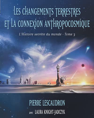 Les changements terrestres et la connexion anthropocosmique: L'histoire secrète du monde - Tome 3 Les changements terrestres et la connexion anthropocosmique: L'histoire secrète du monde - Tome 3