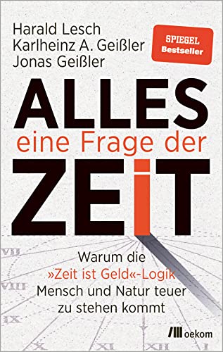 Alles eine Frage der Zeit: Warum die »Zeit ist Geld«-Logik Mensch und Natur teuer zu stehen kommt Alles eine Frage der Zeit: Warum die »Zeit ist Geld«-Logik Mensch und Natur teuer zu stehen kommt