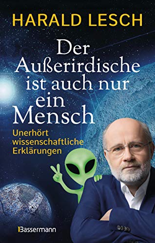 Der Außerirdische ist auch nur ein Mensch: Unerhört wissenschaftliche Erklärungen