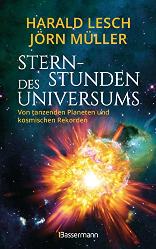 Sternstunden des Universums - Von tanzenden Planeten und kosmischen Rekorden: Unglaubliche Vorgänge im Universum anschaulich und unterhaltsam erklärt. "Ideal zum Staunen und Lernen" (Hörzu)