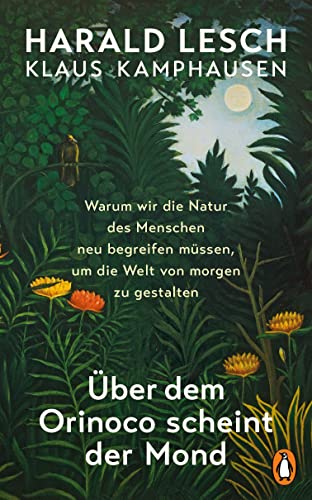 Über dem Orinoco scheint der Mond: Warum wir die Natur des Menschen neu begreifen müssen, um die Welt von morgen zu gestalten Über dem Orinoco scheint der Mond: Warum wir die Natur des Menschen neu begreifen müssen, um die Welt von morgen zu gestalten