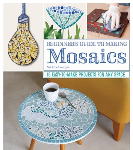 Beginner's Guide to Making Mosaics: 16 Easy-to-Make Projects for Any Space von Fox Chapel Publishing