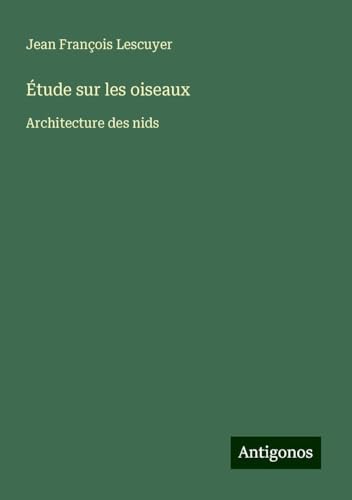 Étude sur les oiseaux: Architecture des nids von Antigonos Verlag