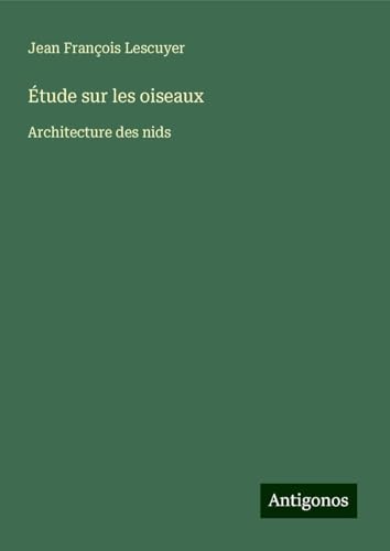 Étude sur les oiseaux: Architecture des nids von Antigonos Verlag