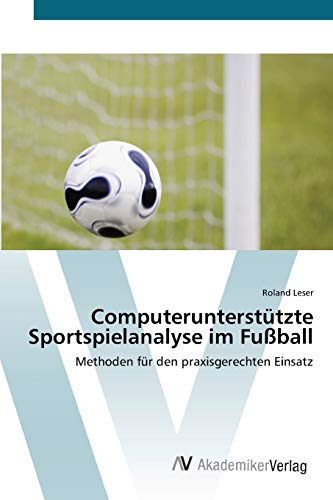 Computerunterstützte Sportspielanalyse im Fußball: Methoden für den praxisgerechten Einsatz