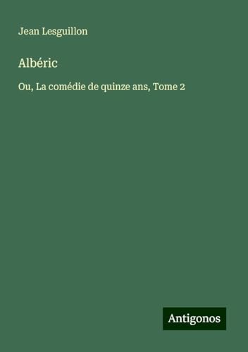 Albéric: Ou, La comédie de quinze ans, Tome 2 von Antigonos Verlag