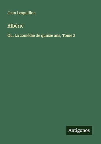 Albéric: Ou, La comédie de quinze ans, Tome 2 von Antigonos Verlag