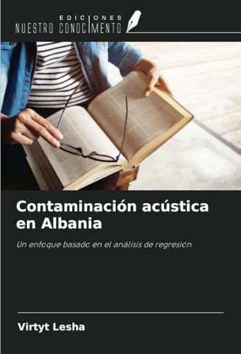 Contaminación acústica en Albania: Un enfoque basado en el análisis de regresión von Ediciones Nuestro Conocimiento