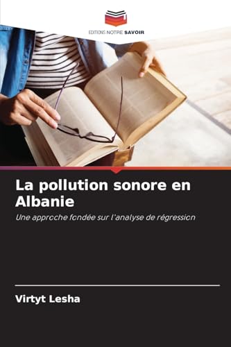 La pollution sonore en Albanie: Une approche fondée sur l'analyse de régression von Editions Notre Savoir
