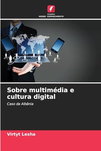 Sobre multimédia e cultura digital: Caso da Albânia von Edições Nosso Conhecimento