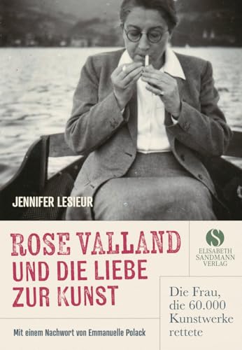 Rose Valland und die Liebe zur Kunst: Die Frau, die 60.000 Kunstwerke rettete | Eine mitreißende Biografie, die sich wie ein Abenteuerroman liest. von Sandmann, Elisabeth