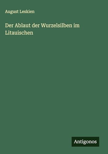 Der Ablaut der Wurzelsilben im Litauischen von Antigonos Verlag