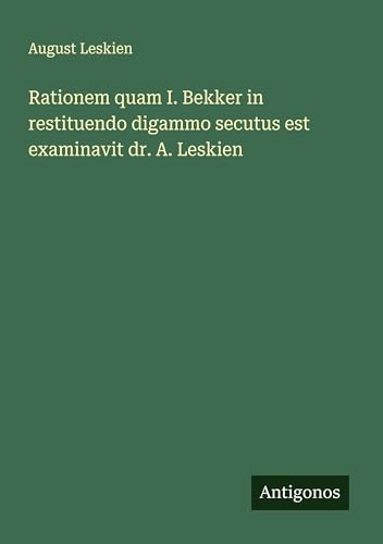 Rationem quam I. Bekker in restituendo digammo secutus est examinavit dr. A. Leskien von Antigonos Verlag