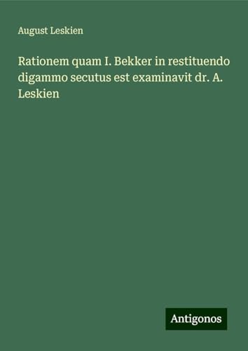 Rationem quam I. Bekker in restituendo digammo secutus est examinavit dr. A. Leskien von Antigonos Verlag