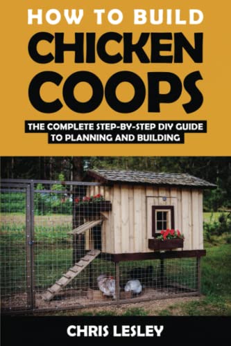 How To Build Chicken Coops: The Complete Step-by-Step DIY Guide To Planning and Building (with More Than 150 Illustrations) von Independently published