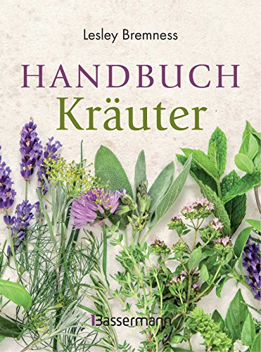 Handbuch Kräuter: Über 100 Pflanzen für Gesundheit, Wohlbefinden und Genuss