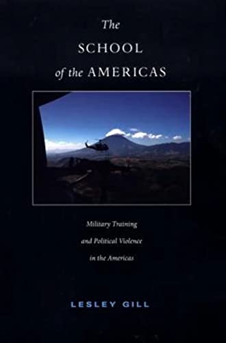 The School of the Americas: Military Training and Political Violence in the Americas (American Encounters/Global Interactions)