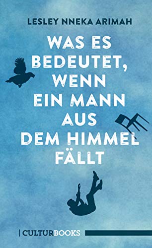 Was es bedeutet, wenn ein Mann aus dem Himmel fällt: Ausgezeichnet mit dem Young Lions Fiction Award 2018, African Commonwealth Short Story Prize, O. Henry Award und Kirkus Prize 2017 von CulturBooks Verlag