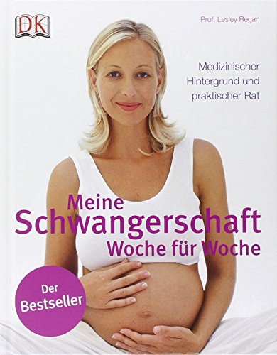 Meine Schwangerschaft: Woche für Woche: Medizinischer Hintergrund und praktischer Rat