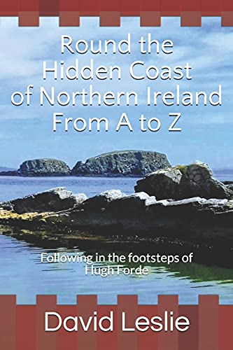 Round the Hidden Coast of Northern Ireland From A to Z: Following in the footsteps of Hugh Forde (David Leslie's A to Z Guides, Band 6) von Independently published