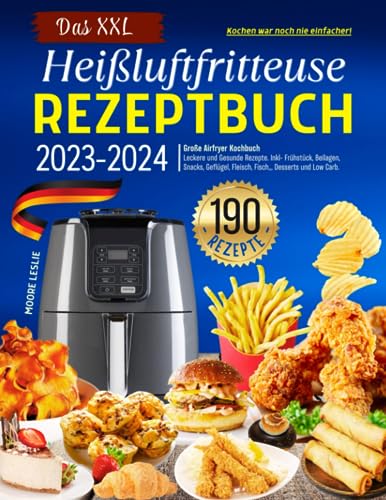 Das XXL Heissluftfritteuse Rezeptbuch (Version 2023-2024): Große Airfryer Kochbuch mit 190 Leckere und Gesunde Rezepte. Inkl- Frühstück, Beilagen, ... und Low Carb. Kochen war noch nie einfacher! von Independently published