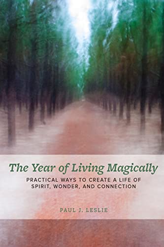 The Year of Living Magically:: Practical Ways to Create a Life of Spirit, Wonder and Connection