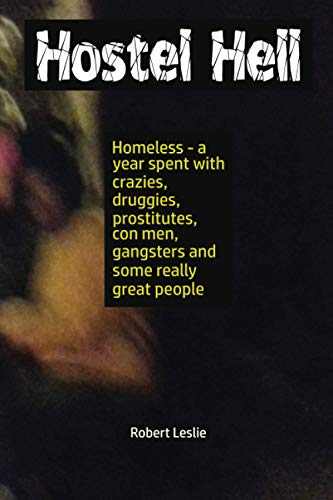 Hostel Hell: Homeless - a year spent with crazies, druggies, prostitutes, con men, gangsters and some really great people von Independently published