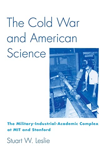 The Cold War and American Science: The Military-Industrial-Academic Complex at MIT and Stanford von Columbia University Press