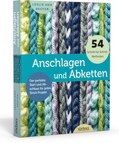 Anschlagen und Abketten. 54 Methoden für das Maschen Anschlagen und Maschen Abketten beim Stricken. Kreuzanschlag, provisorischer Maschenanschlag, elastisch abketten, italienisch abketten uvm von Sticky Pod