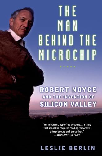 The Man Behind the Microchip: Robert Noyce and the Invention of Silicon Valley