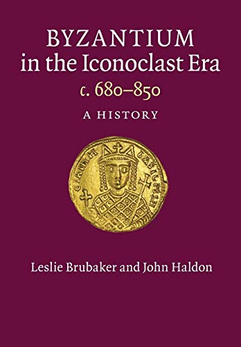 Byzantium in the Iconoclast Era, c. 680850: A History