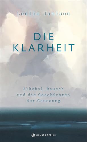 Die Klarheit. Alkohol, Rausch und die Geschichten der Genesung