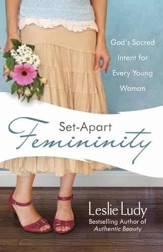 Set-Apart Femininity: God's Sacred Intent for Every Young Woman von Harvest House Publishers