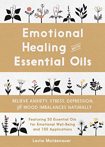 Emotional Healing with Essential Oils: Relieve Anxiety, Stress, Depression, and Mood Imbalances Naturally von Rockridge Press