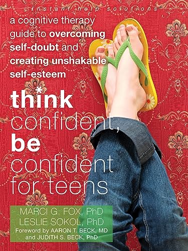 Think Confident, Be Confident for Teens: A Cognitive Therapy Guide to Overcoming Self-Doubt and Creating Unshakable Self-Esteem (An Instant Help Book for Teens)
