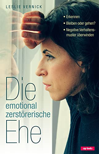 Die emotional zerstörerische Ehe: Erkennen - Bleiben oder gehen - Negative Verhaltensmuster überwinden von Cap Verlag